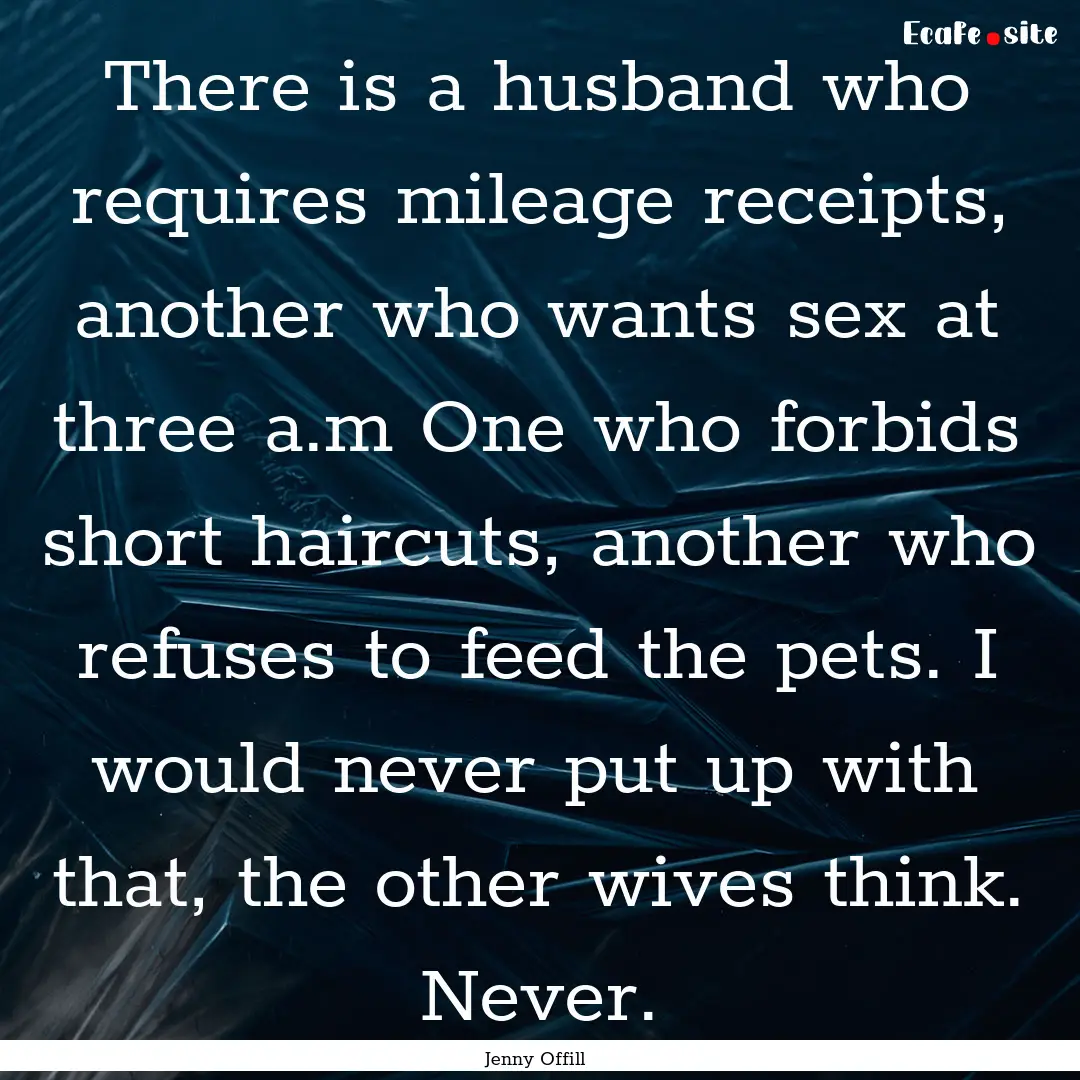 There is a husband who requires mileage receipts,.... : Quote by Jenny Offill