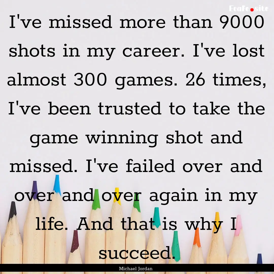 I've missed more than 9000 shots in my career..... : Quote by Michael Jordan