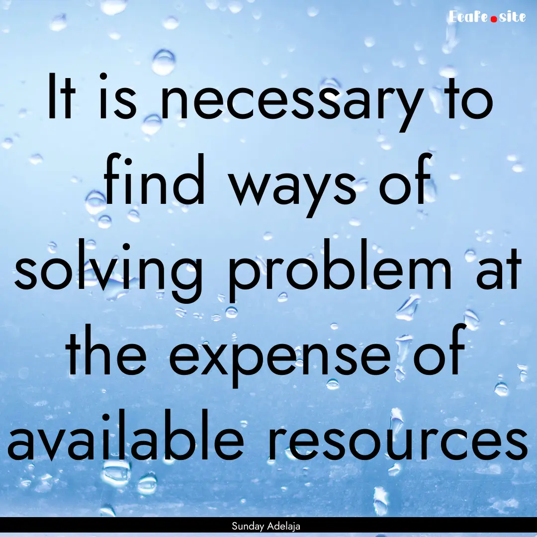 It is necessary to find ways of solving problem.... : Quote by Sunday Adelaja