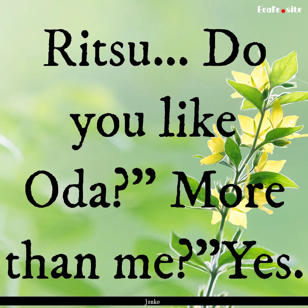 Ritsu... Do you like Oda?