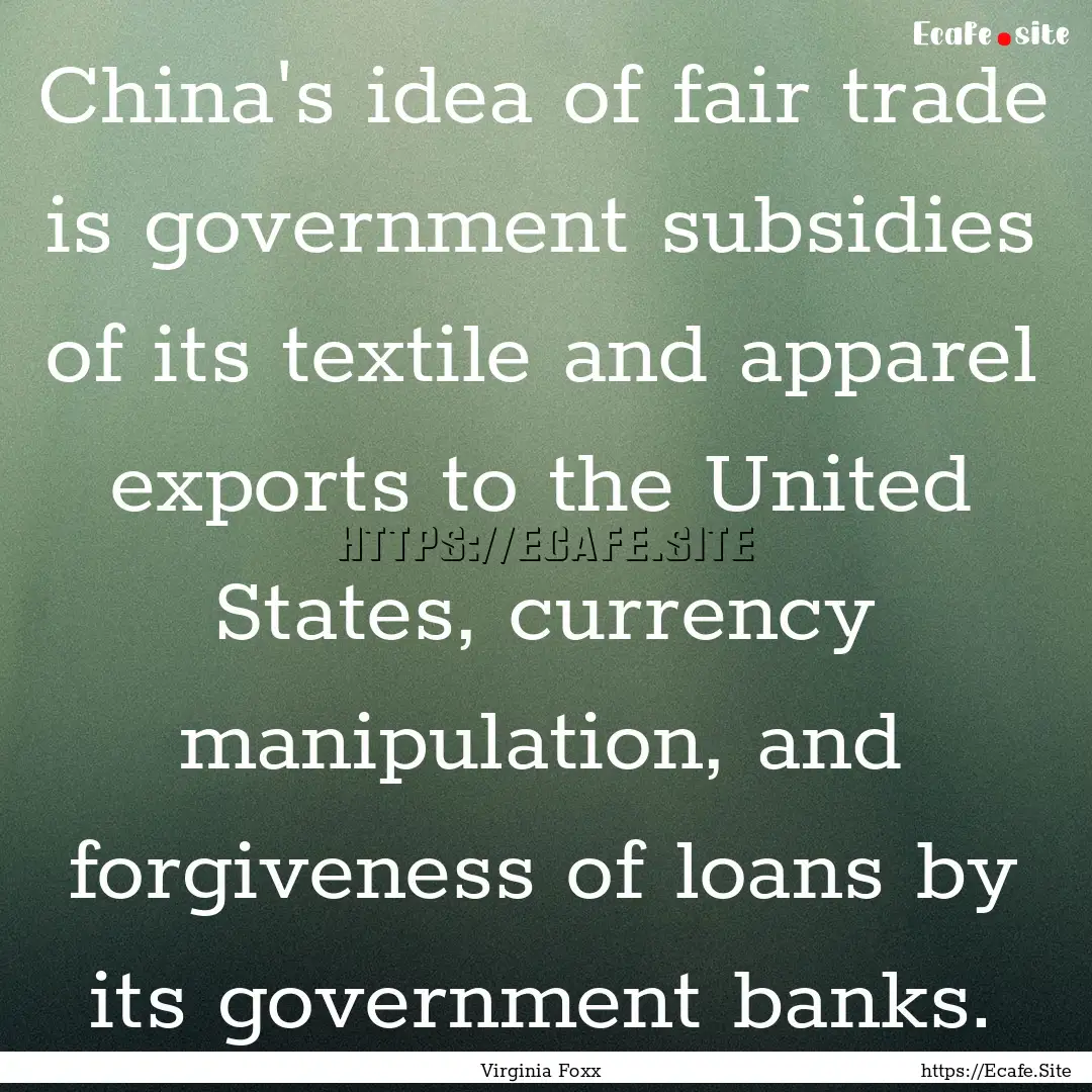 China's idea of fair trade is government.... : Quote by Virginia Foxx