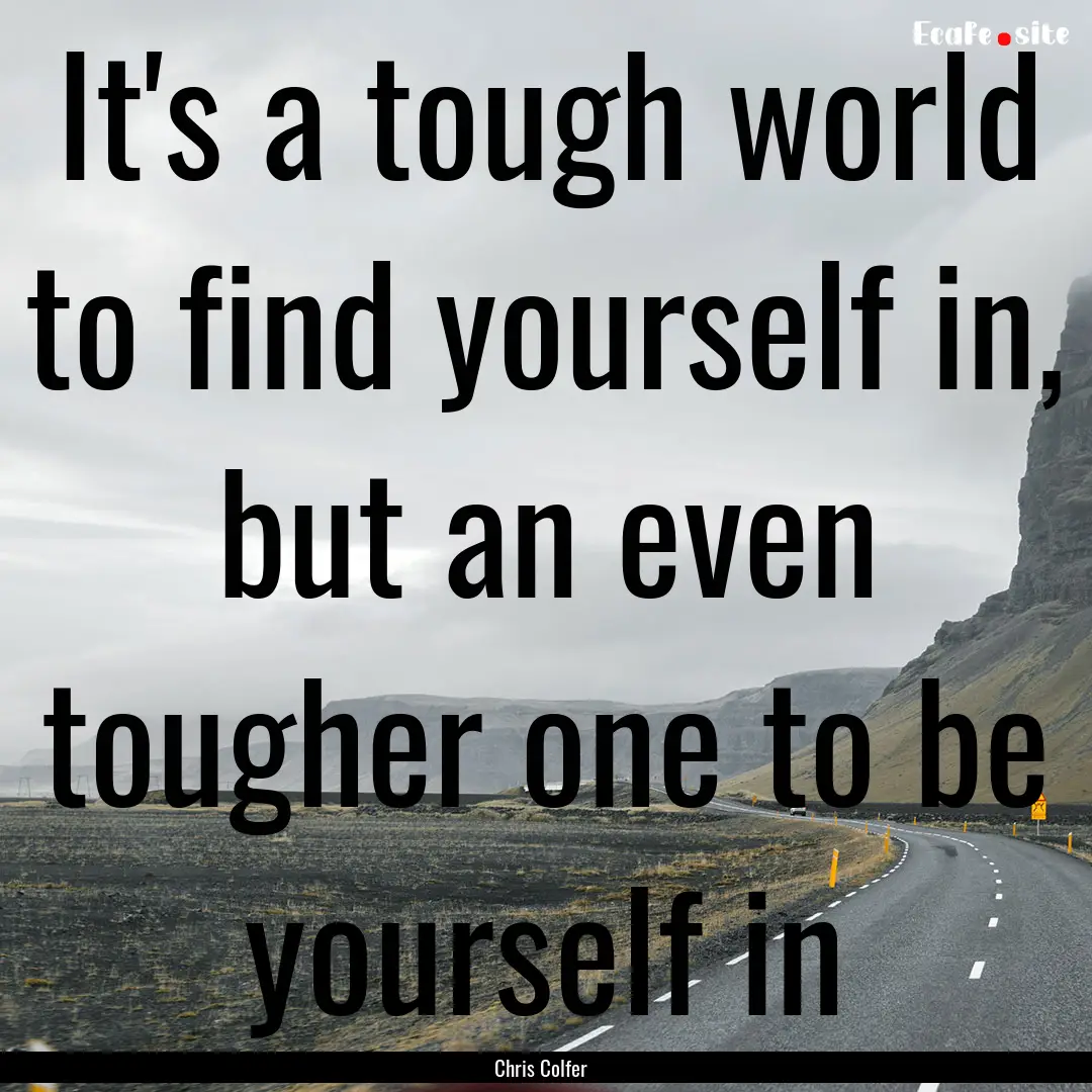 It's a tough world to find yourself in, but.... : Quote by Chris Colfer