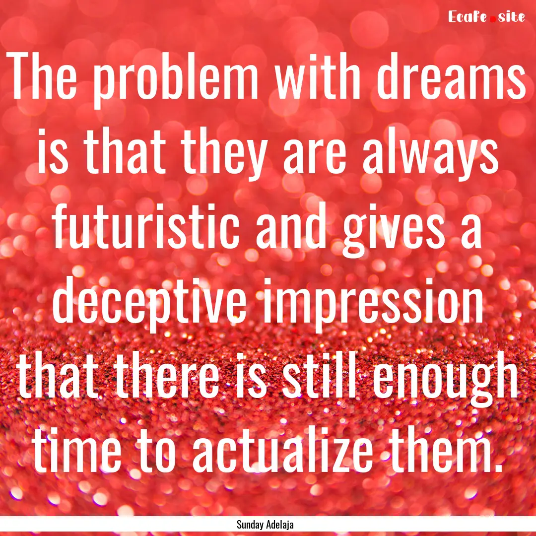 The problem with dreams is that they are.... : Quote by Sunday Adelaja