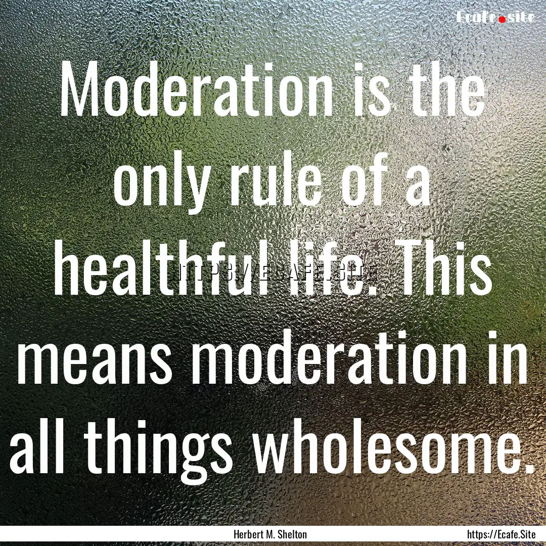 Moderation is the only rule of a healthful.... : Quote by Herbert M. Shelton