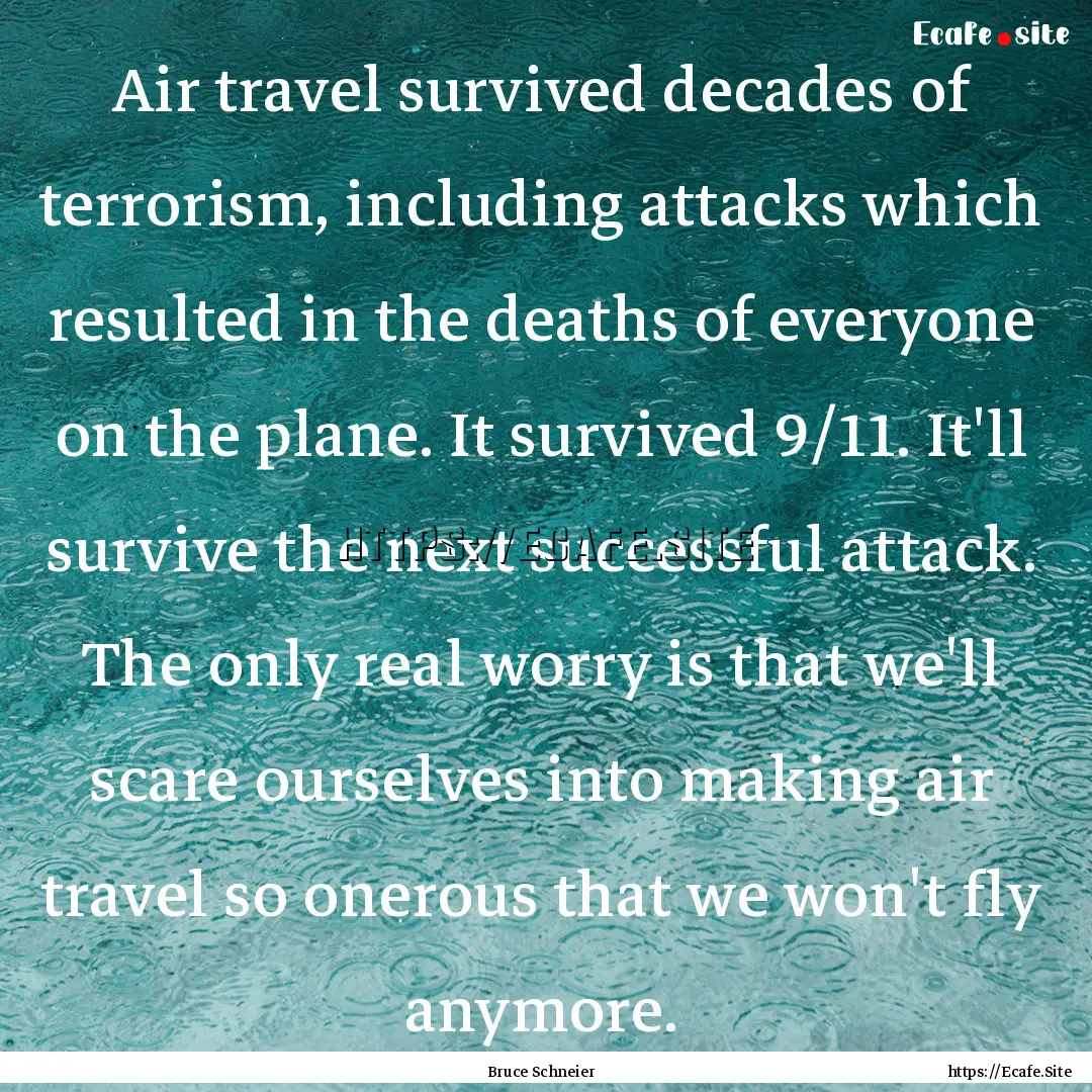 Air travel survived decades of terrorism,.... : Quote by Bruce Schneier