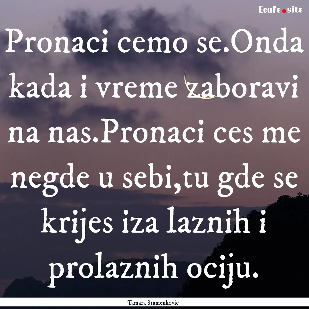 Pronaci cemo se.Onda kada i vreme zaboravi.... : Quote by Tamara Stamenkovic