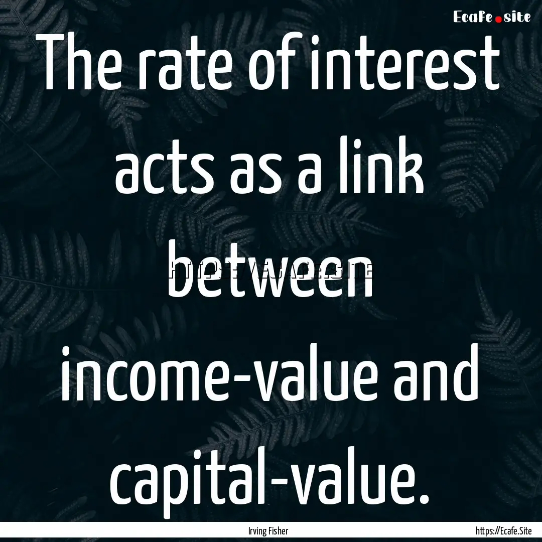 The rate of interest acts as a link between.... : Quote by Irving Fisher