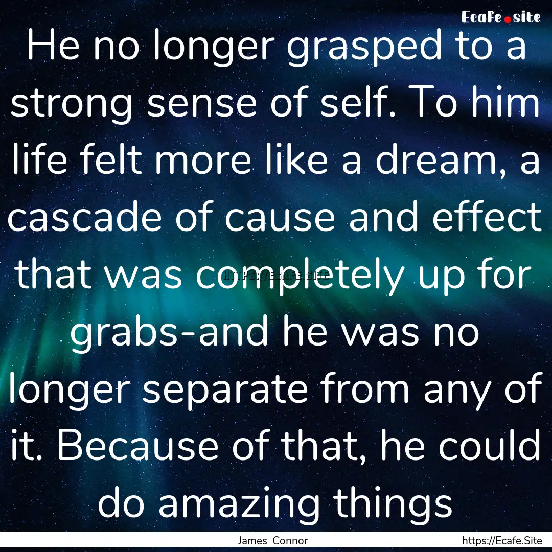 He no longer grasped to a strong sense of.... : Quote by James Connor