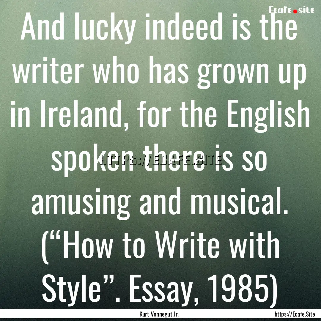 And lucky indeed is the writer who has grown.... : Quote by Kurt Vonnegut Jr.