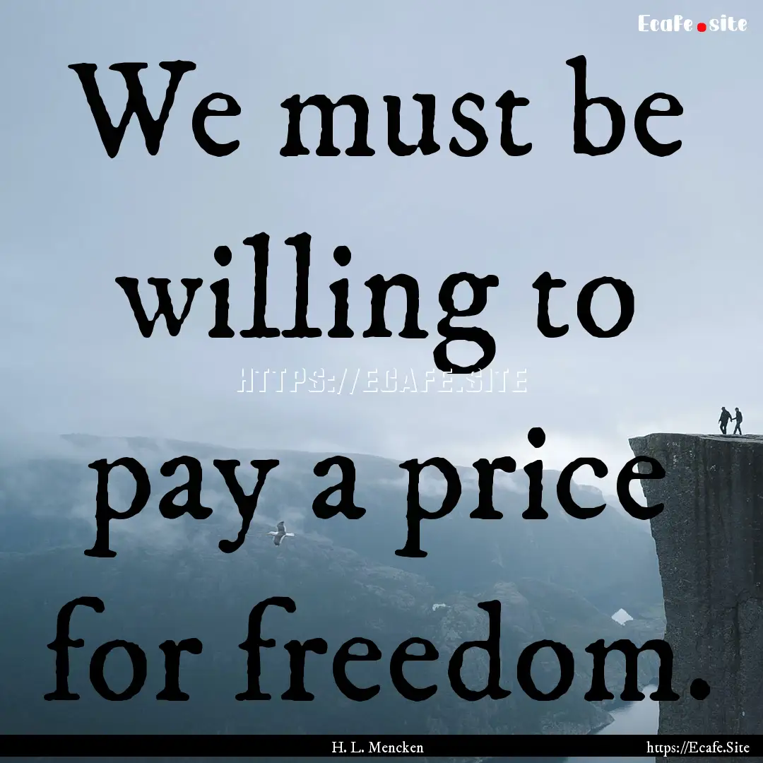 We must be willing to pay a price for freedom..... : Quote by H. L. Mencken