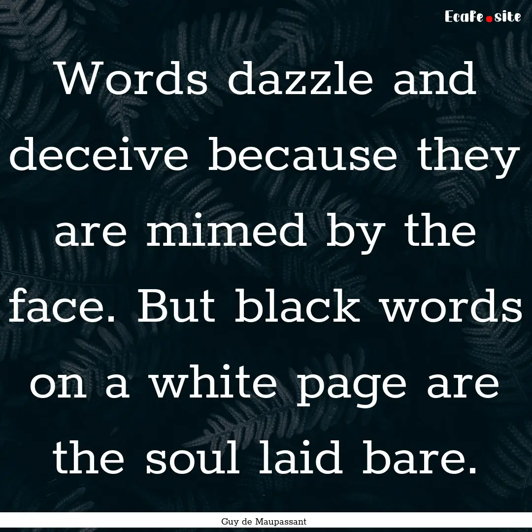 Words dazzle and deceive because they are.... : Quote by Guy de Maupassant