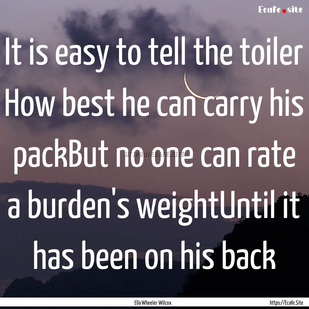 It is easy to tell the toiler How best he.... : Quote by Ella Wheeler Wilcox