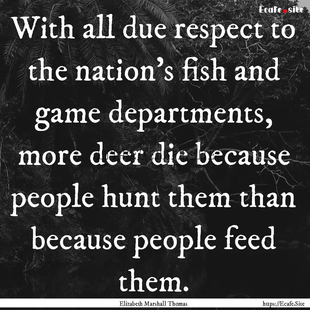 With all due respect to the nation's fish.... : Quote by Elizabeth Marshall Thomas