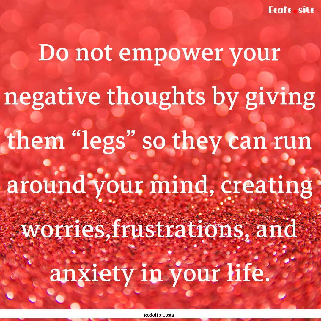 Do not empower your negative thoughts by.... : Quote by Rodolfo Costa