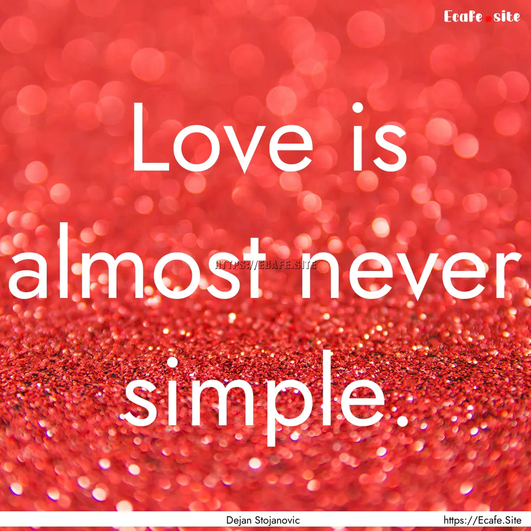 Love is almost never simple. : Quote by Dejan Stojanovic