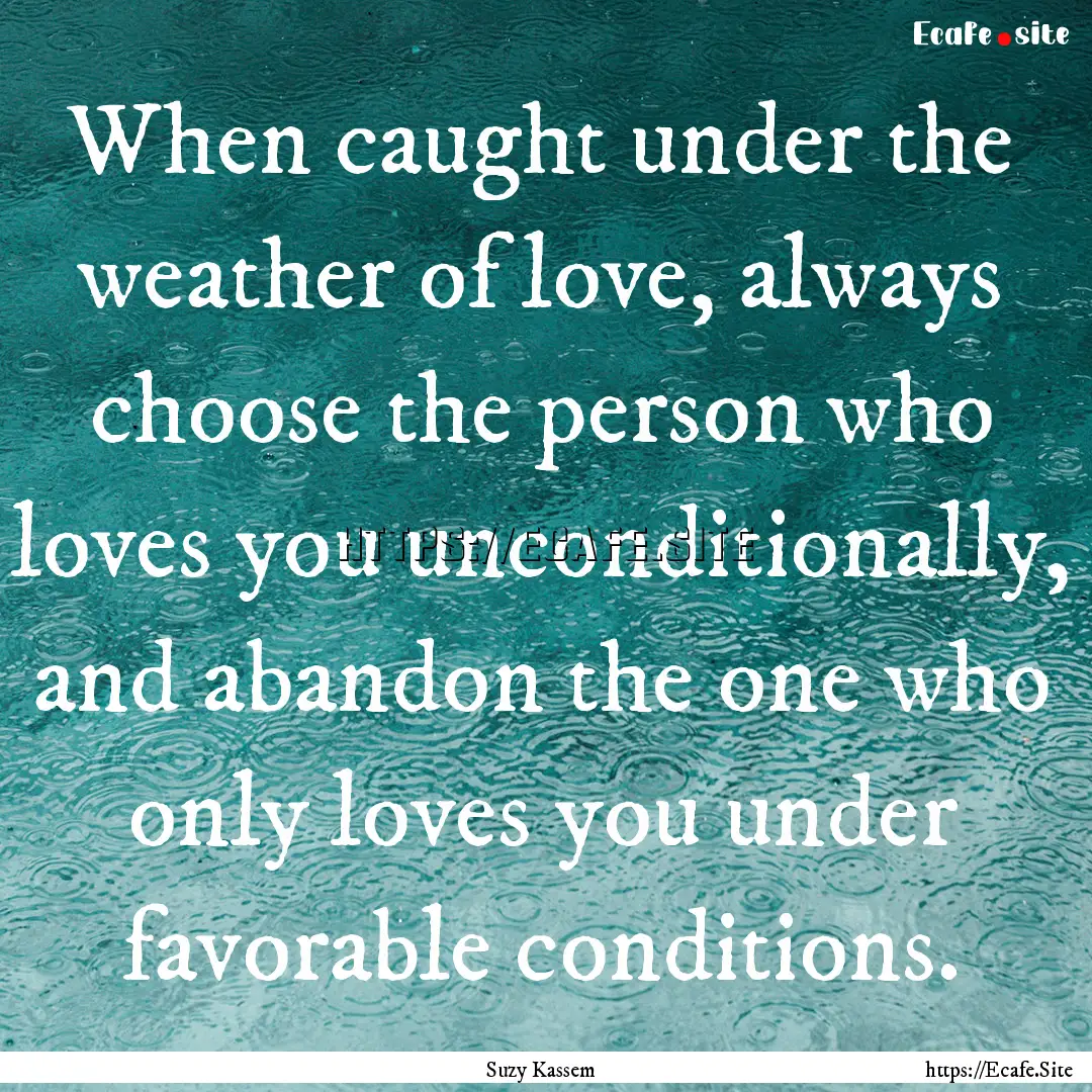 When caught under the weather of love, always.... : Quote by Suzy Kassem