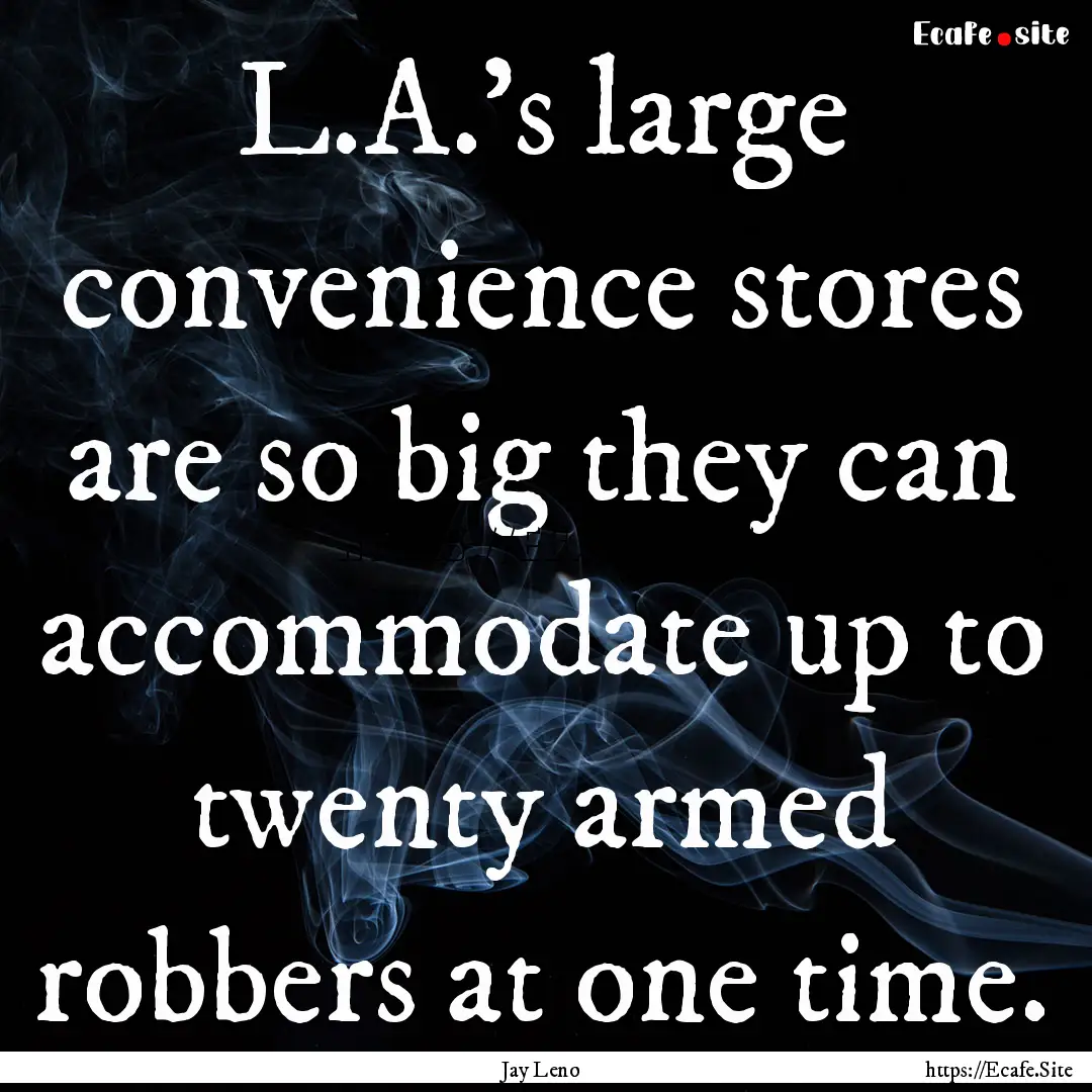 L.A.'s large convenience stores are so big.... : Quote by Jay Leno