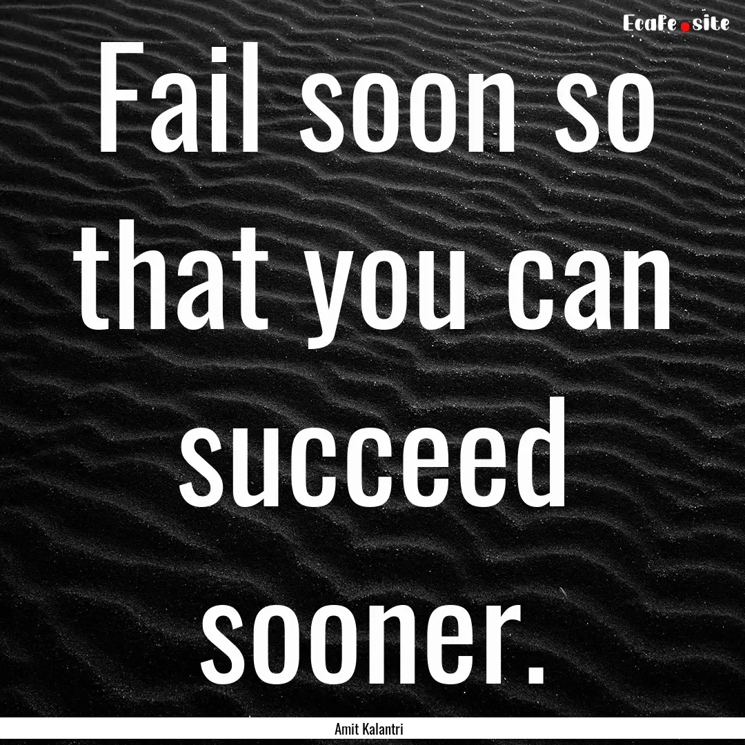 Fail soon so that you can succeed sooner..... : Quote by Amit Kalantri