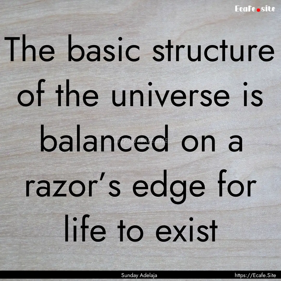 The basic structure of the universe is balanced.... : Quote by Sunday Adelaja