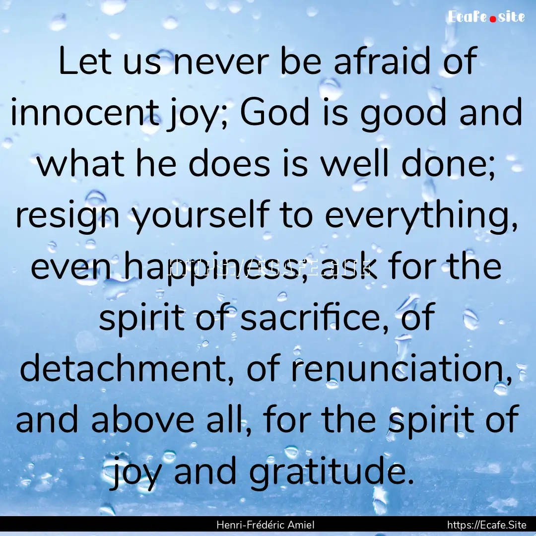 Let us never be afraid of innocent joy; God.... : Quote by Henri-Frédéric Amiel