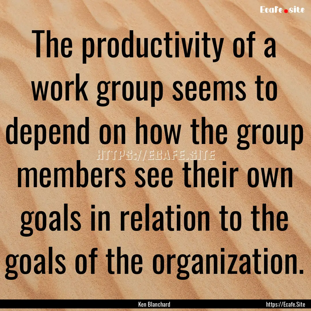 The productivity of a work group seems to.... : Quote by Ken Blanchard