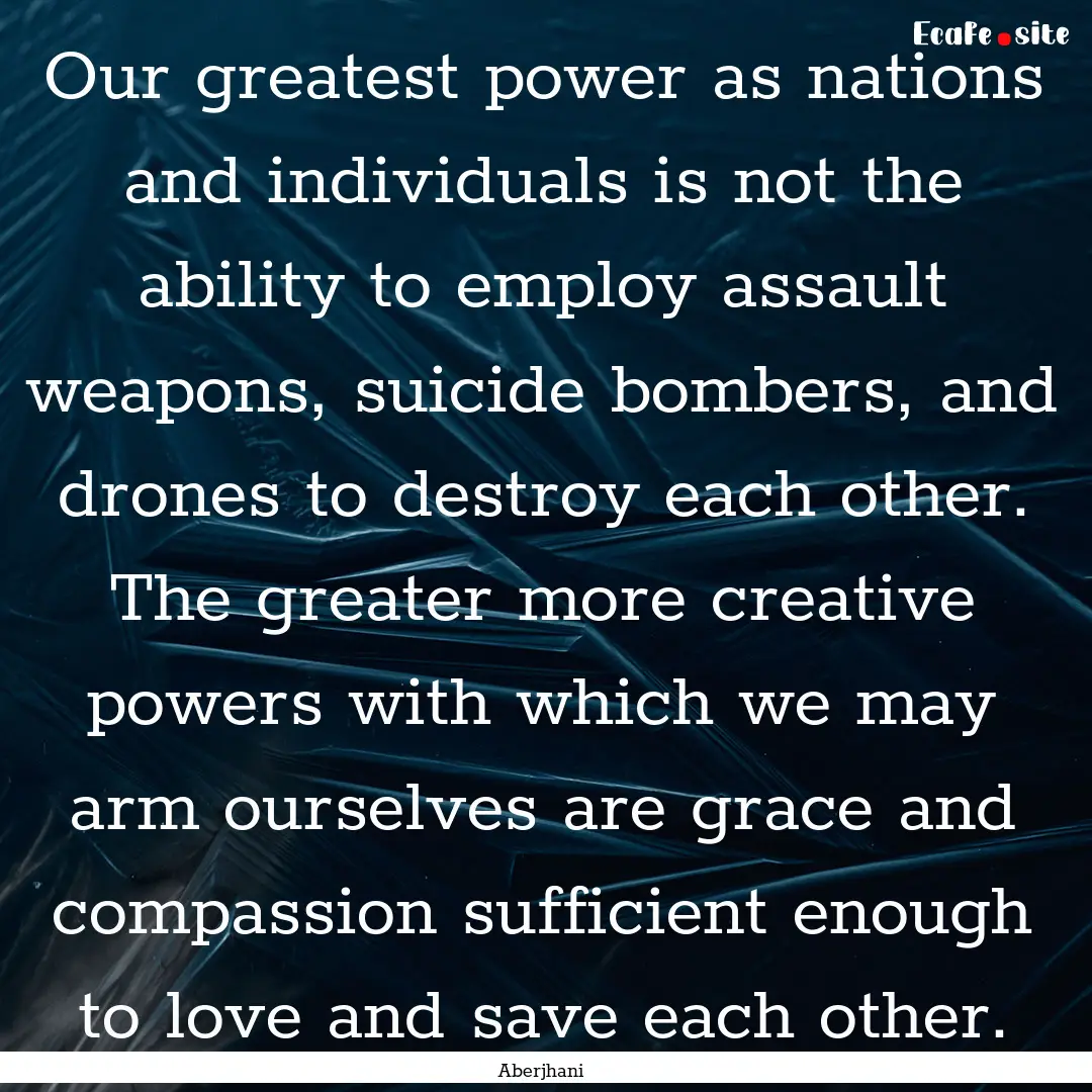 Our greatest power as nations and individuals.... : Quote by Aberjhani