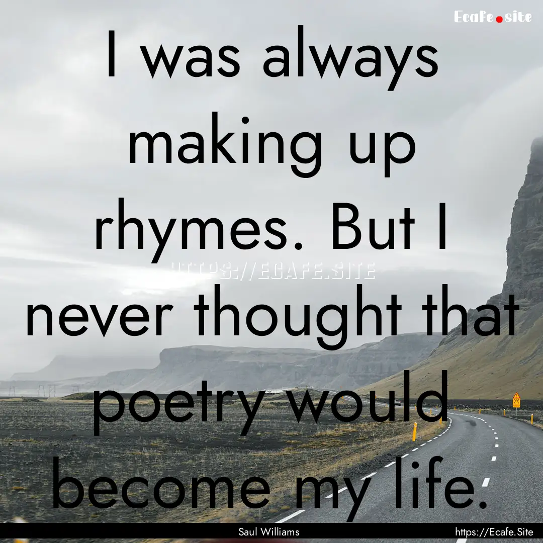 I was always making up rhymes. But I never.... : Quote by Saul Williams