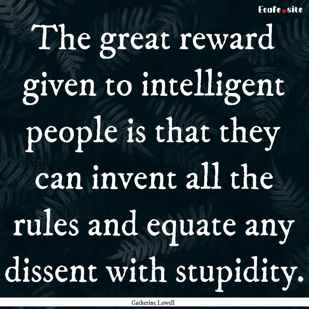 The great reward given to intelligent people.... : Quote by Catherine Lowell