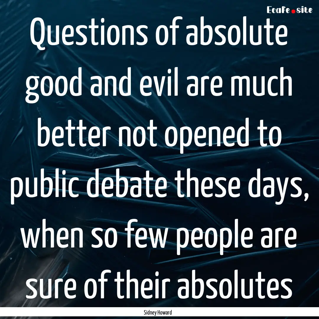 Questions of absolute good and evil are much.... : Quote by Sidney Howard