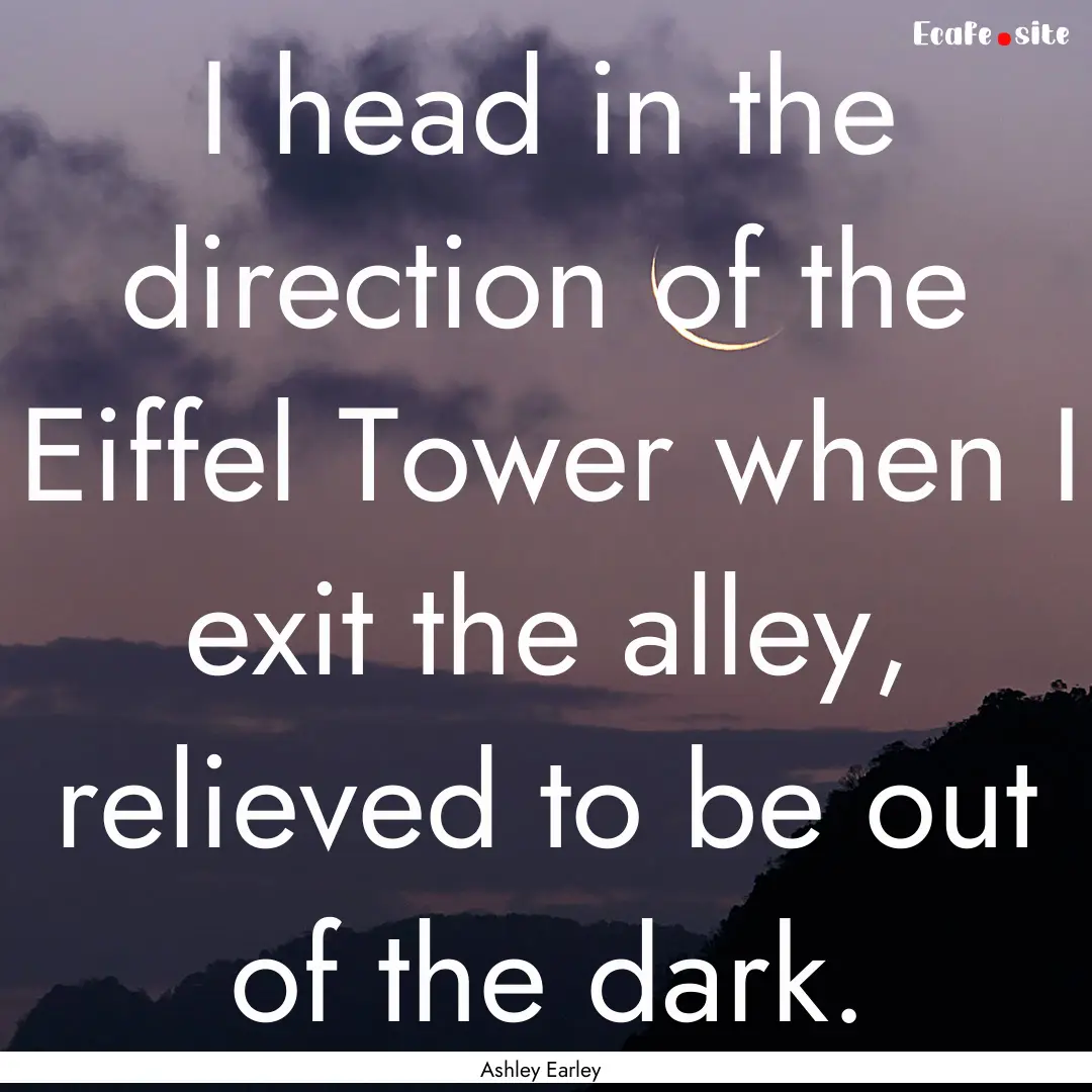 I head in the direction of the Eiffel Tower.... : Quote by Ashley Earley