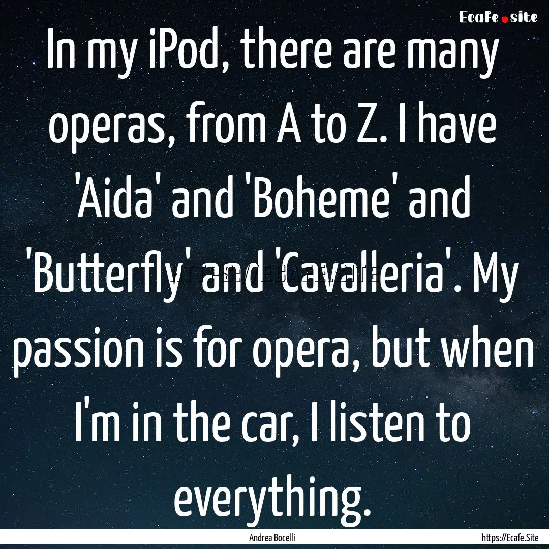 In my iPod, there are many operas, from A.... : Quote by Andrea Bocelli