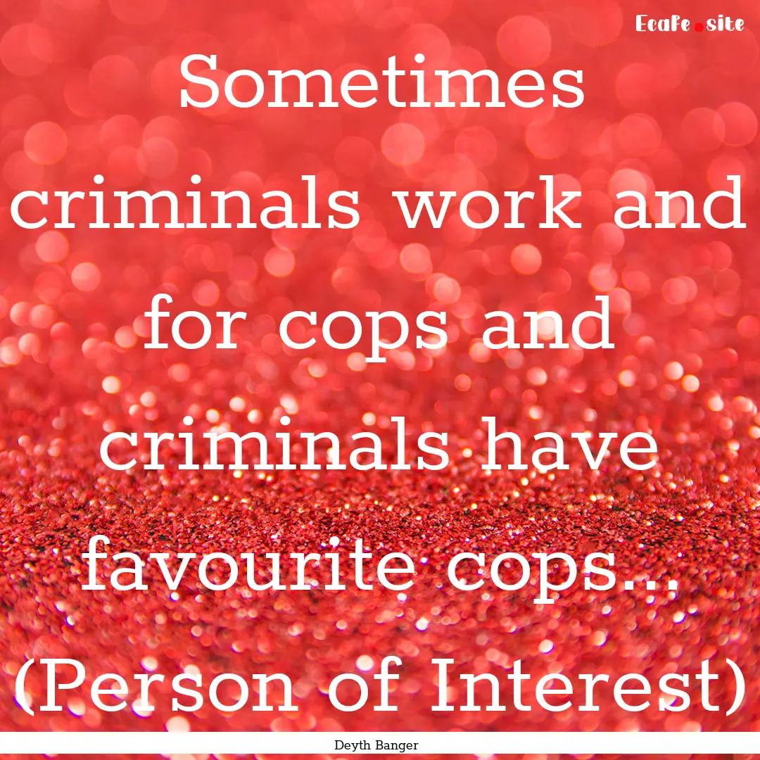 Sometimes criminals work and for cops and.... : Quote by Deyth Banger