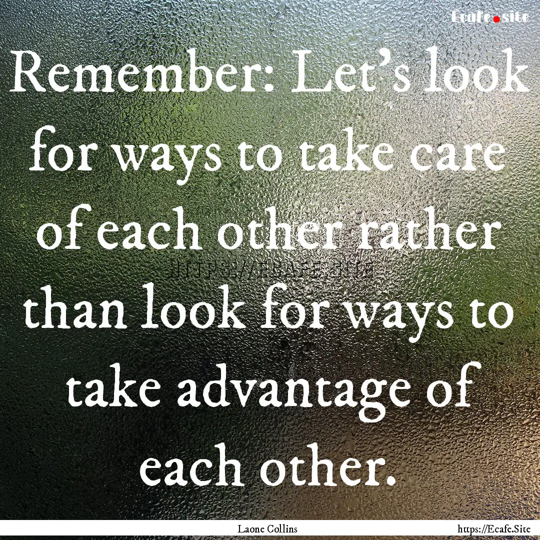 Remember: Let's look for ways to take care.... : Quote by Laone Collins