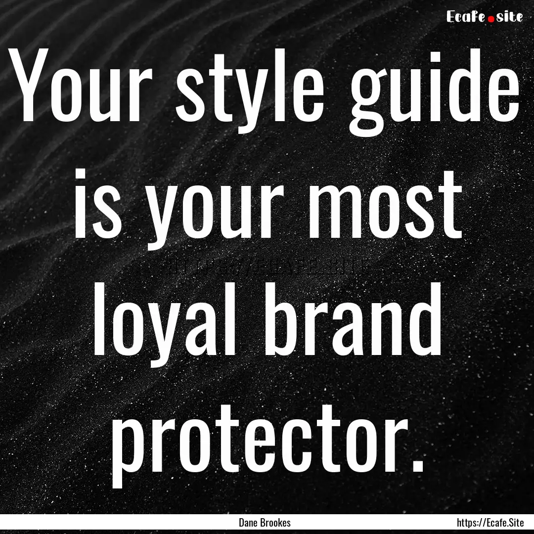 Your style guide is your most loyal brand.... : Quote by Dane Brookes