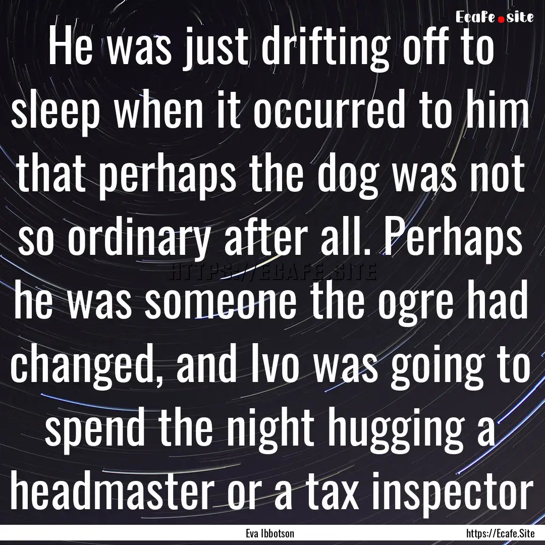 He was just drifting off to sleep when it.... : Quote by Eva Ibbotson