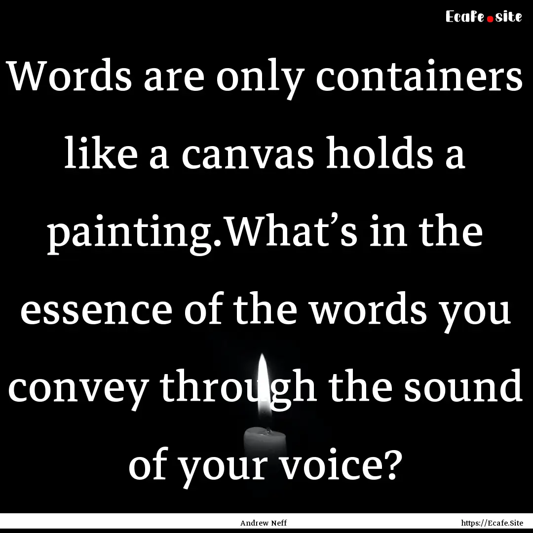 Words are only containers like a canvas holds.... : Quote by Andrew Neff