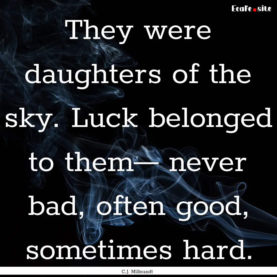 They were daughters of the sky. Luck belonged.... : Quote by C.J. Milbrandt