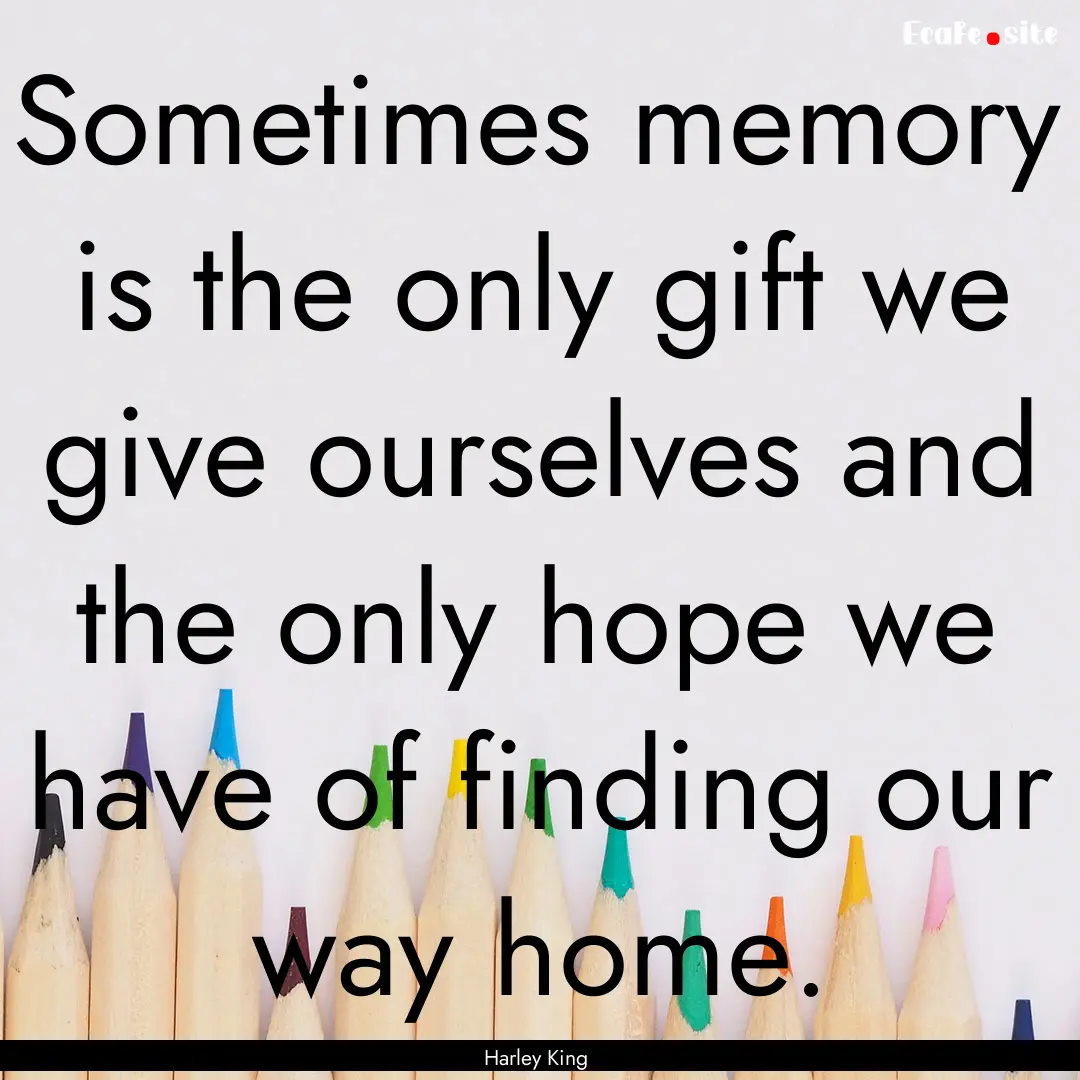 Sometimes memory is the only gift we give.... : Quote by Harley King