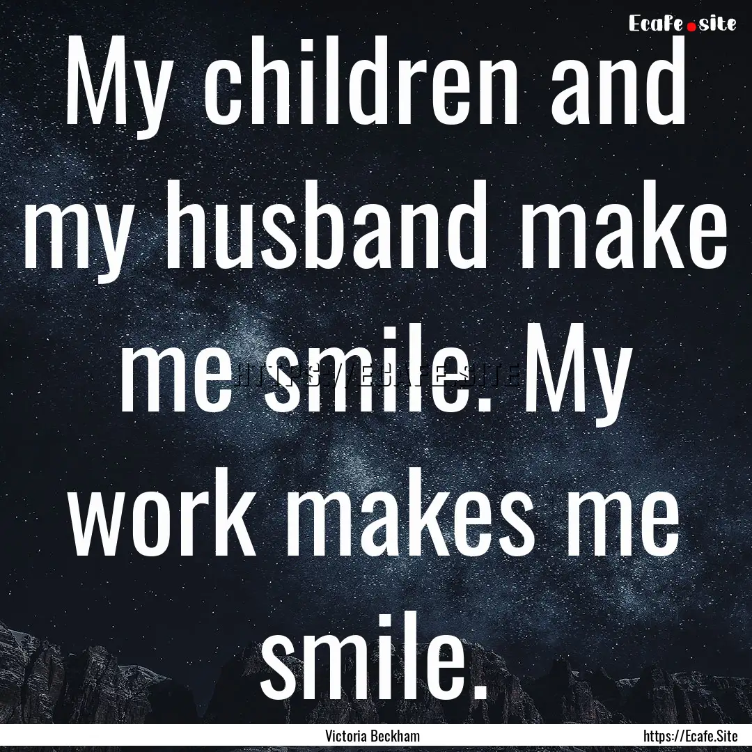 My children and my husband make me smile..... : Quote by Victoria Beckham