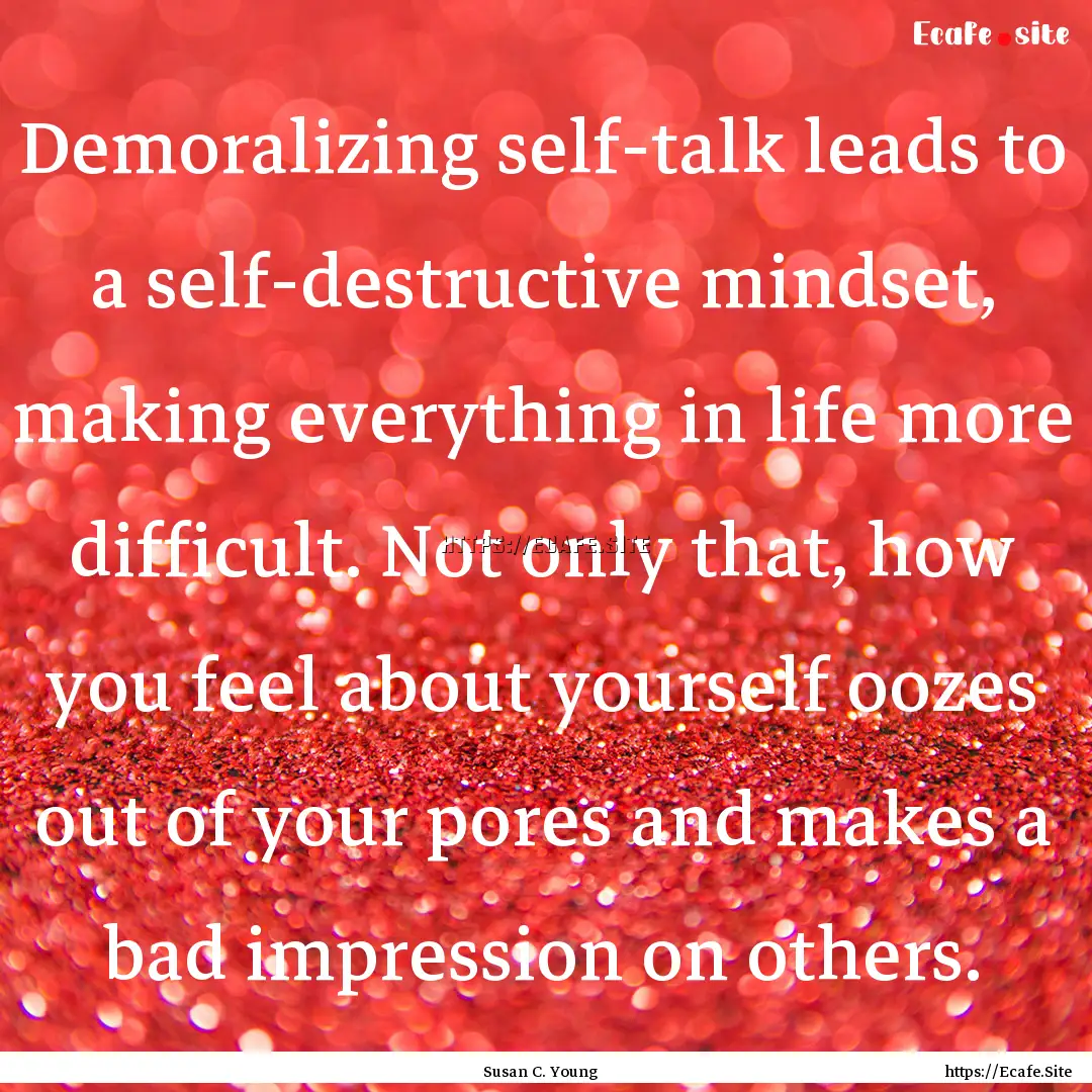 Demoralizing self-talk leads to a self-destructive.... : Quote by Susan C. Young