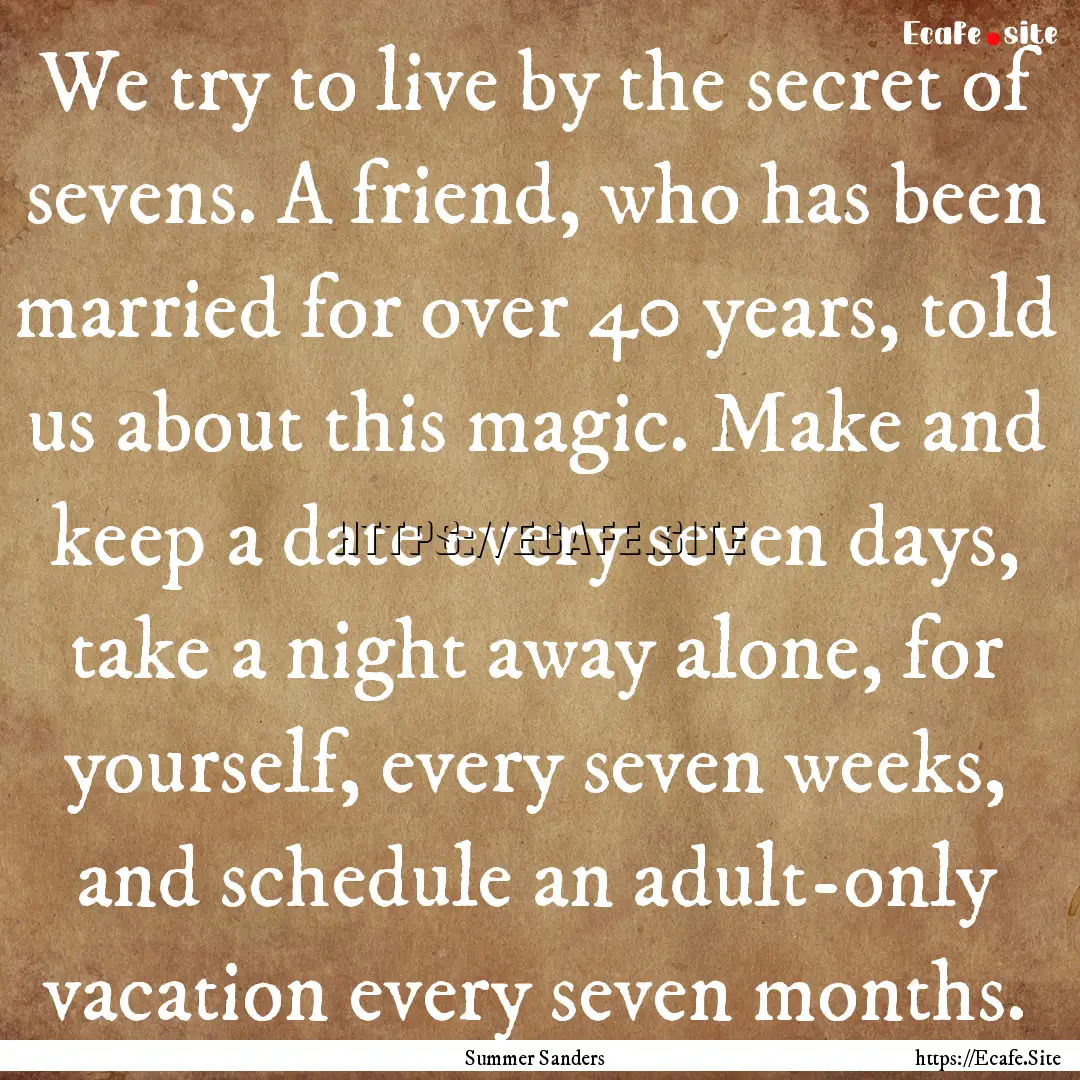 We try to live by the secret of sevens. A.... : Quote by Summer Sanders