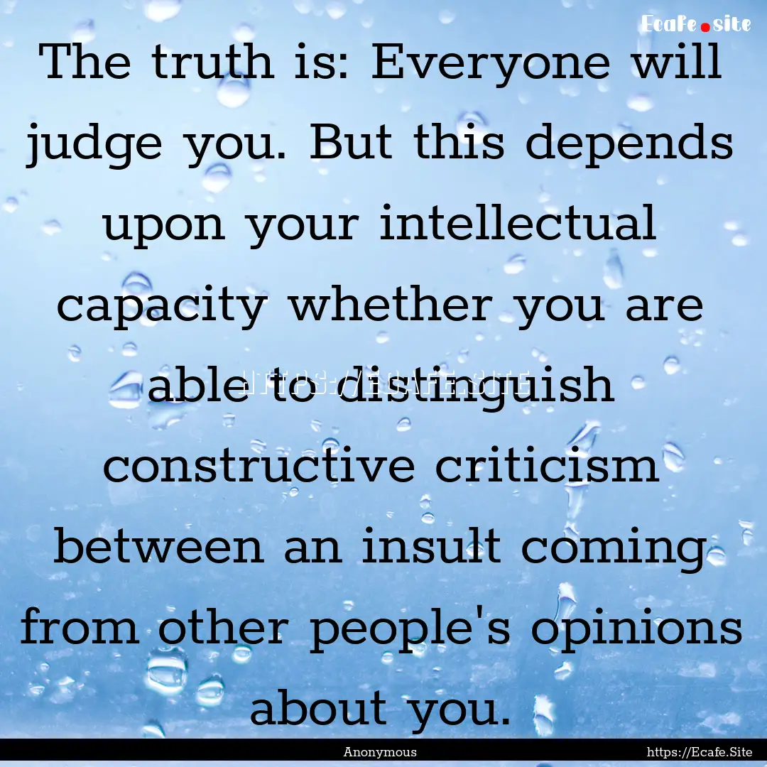 The truth is: Everyone will judge you. But.... : Quote by Anonymous