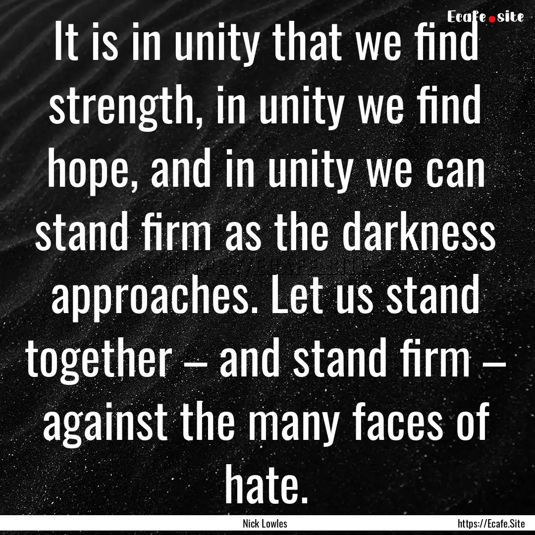 It is in unity that we find strength, in.... : Quote by Nick Lowles