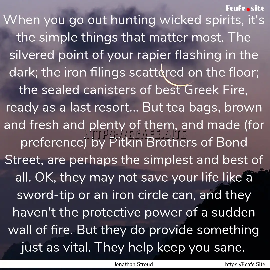 When you go out hunting wicked spirits, it's.... : Quote by Jonathan Stroud