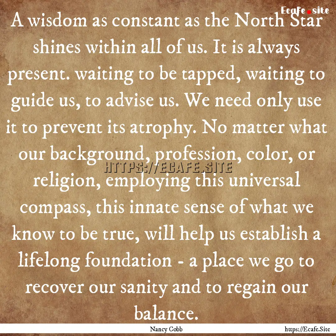 A wisdom as constant as the North Star shines.... : Quote by Nancy Cobb