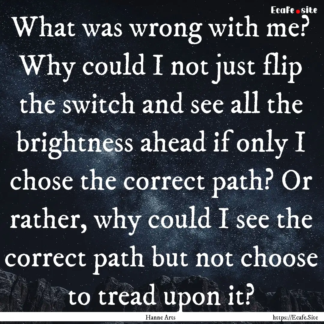 What was wrong with me? Why could I not just.... : Quote by Hanne Arts