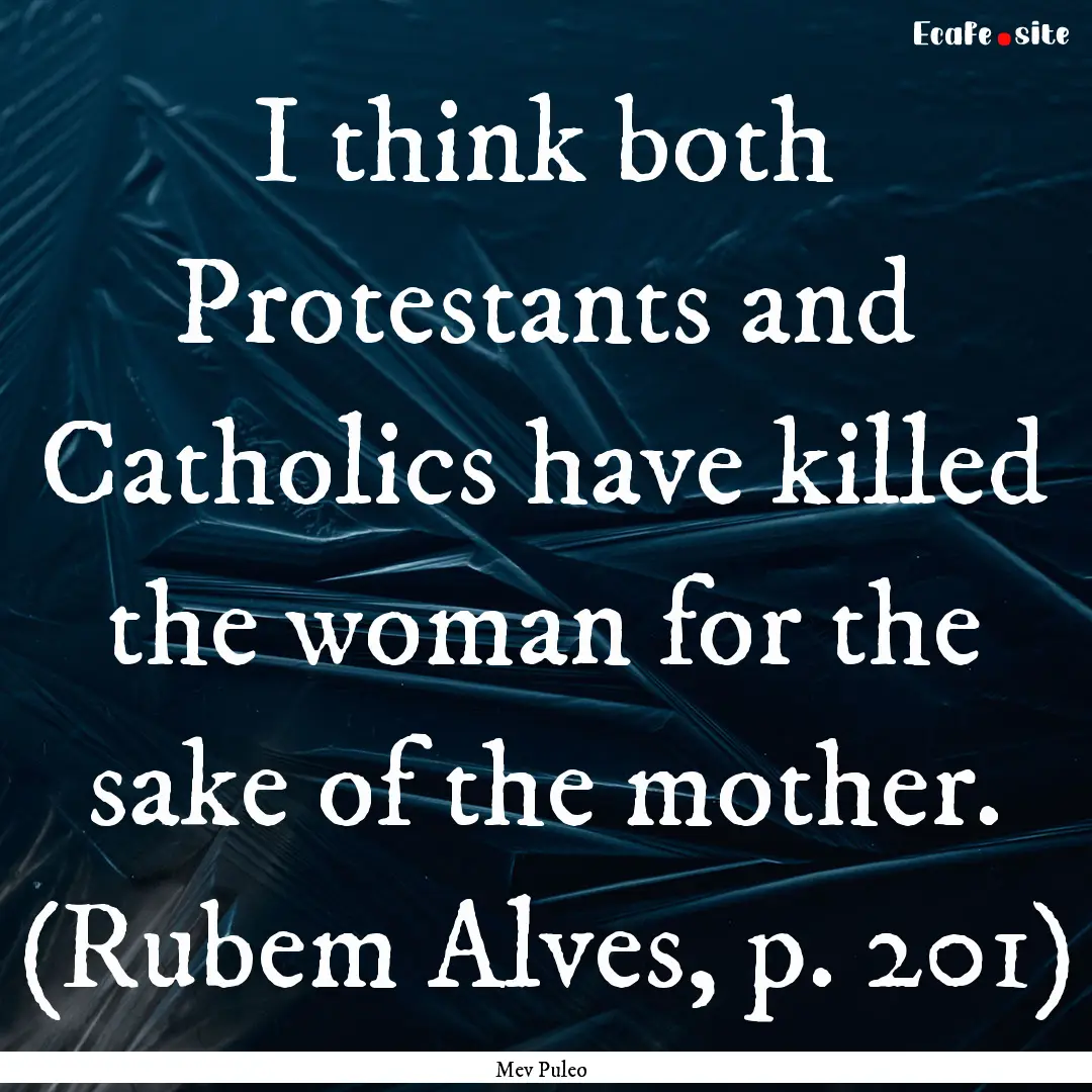 I think both Protestants and Catholics have.... : Quote by Mev Puleo