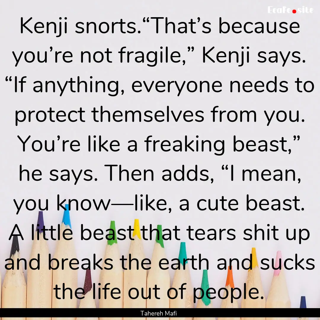 Kenji snorts.“That’s because you’re.... : Quote by Tahereh Mafi