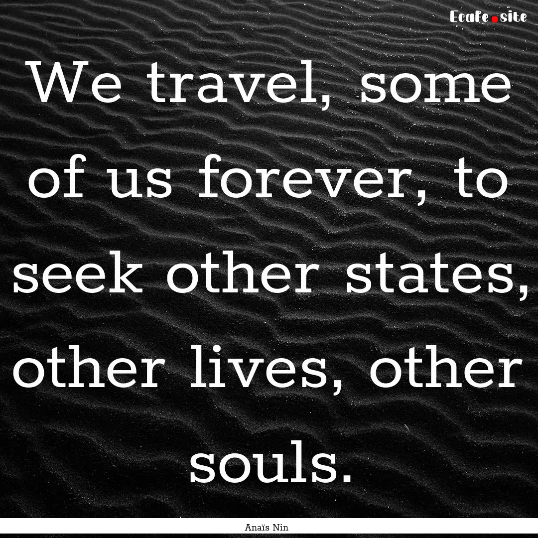 We travel, some of us forever, to seek other.... : Quote by Anaïs Nin