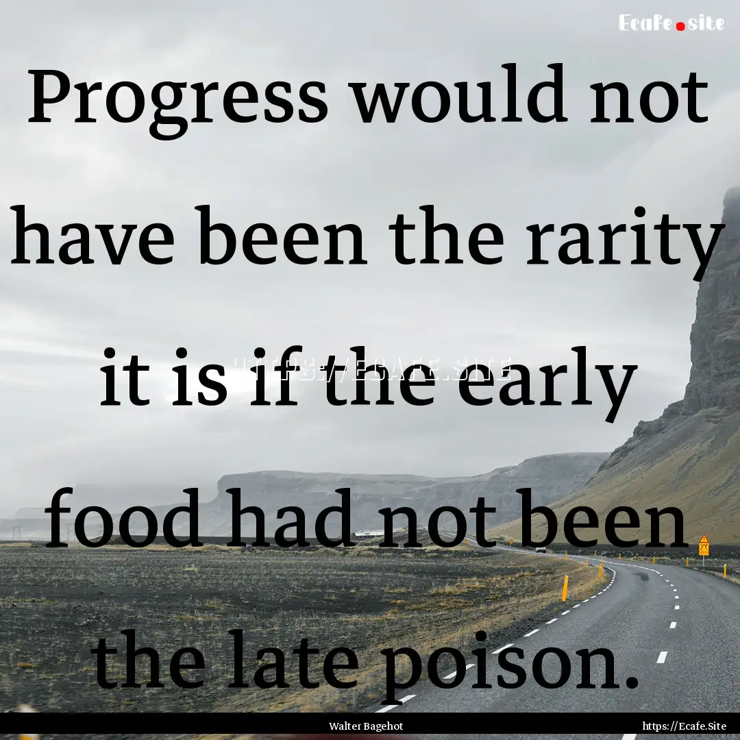 Progress would not have been the rarity it.... : Quote by Walter Bagehot